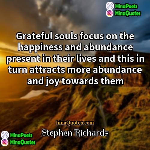 Stephen Richards Quotes | Grateful souls focus on the happiness and